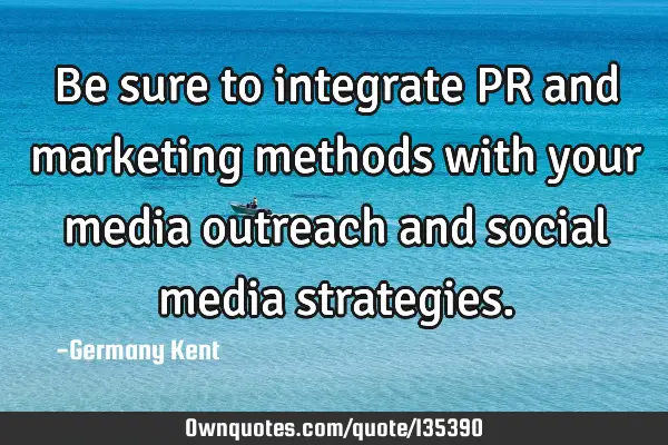 Be sure to integrate PR and marketing methods with your media outreach and social media