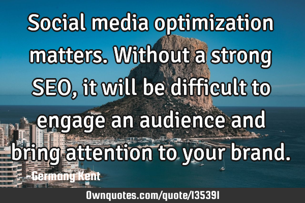 Social media optimization matters. Without a strong SEO, it will be difficult to engage an audience