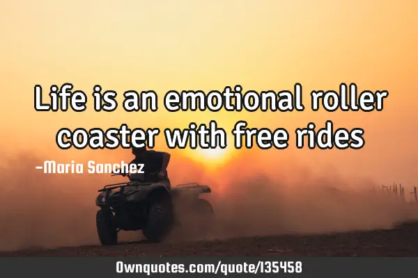 Life is an emotional roller coaster with free