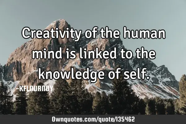Creativity of the human mind is linked to the knowledge of