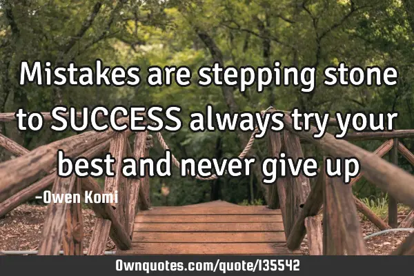 Mistakes are stepping stone to SUCCESS always try your best and never give