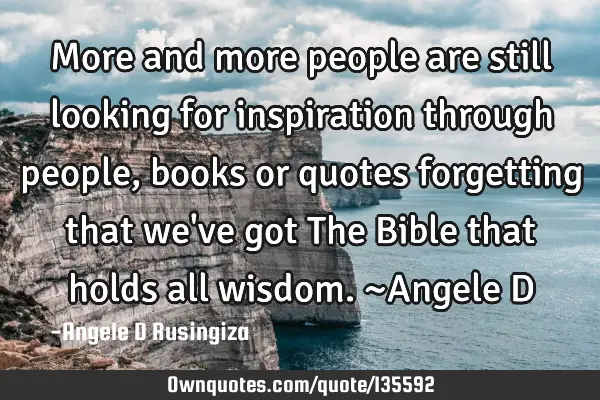 More and more people are still looking for inspiration through people, books or quotes forgetting
