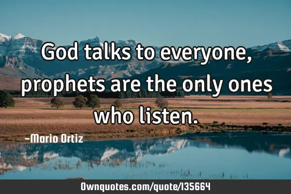 God talks to everyone, prophets are the only ones who