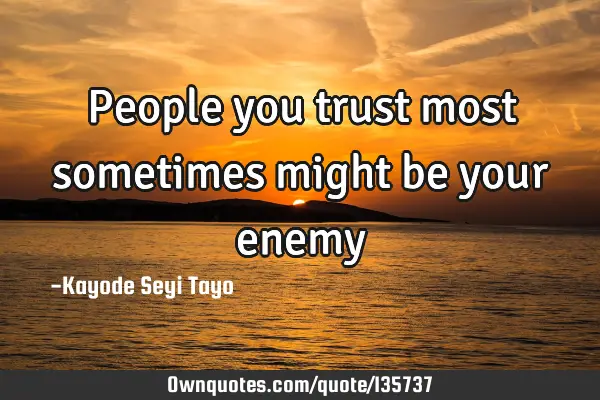People you trust most sometimes might be your