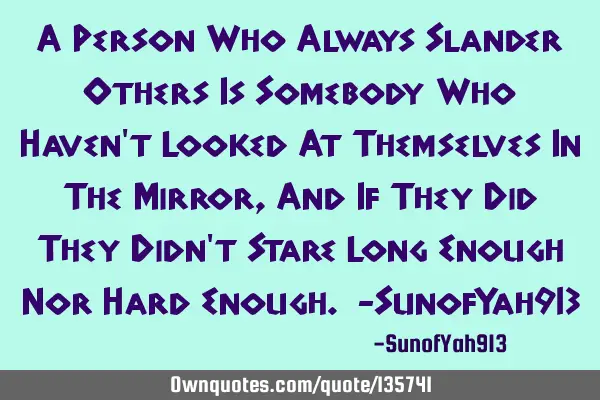 A Person Who Always Slander Others Is Somebody Who Haven