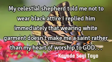 My celestial shepherd told me not to wear black attire I replied him immediately that wearing white
