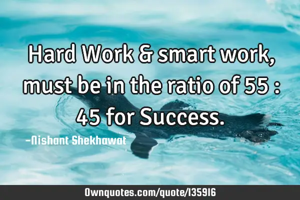 Hard Work & smart work, must be in the ratio of 55 : 45 for S