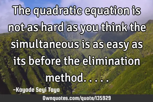 The quadratic equation is not as hard as you think the simultaneous is as easy as its before the
