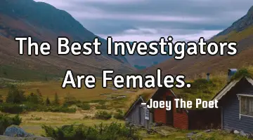 The Best Investigators Are Females.