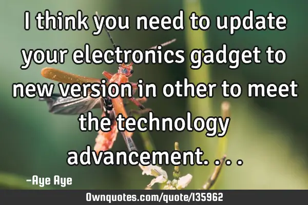 I think you need to update your electronics gadget to new version in other to meet the technology
