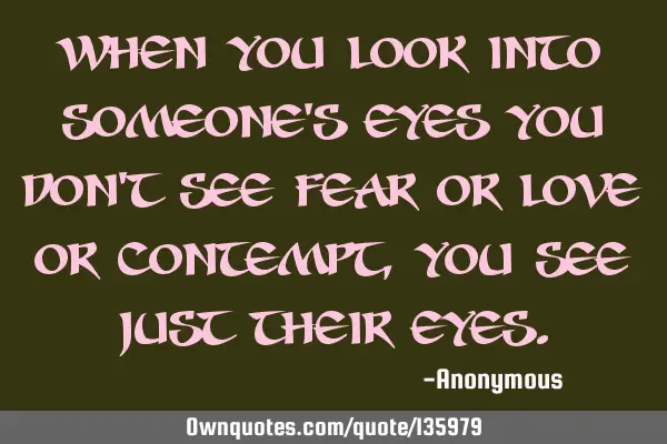When you look into someone