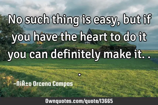No such thing is easy, but if you have the heart to do it you can definitely make