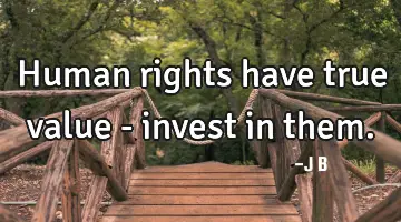 Human rights have true value - invest in
