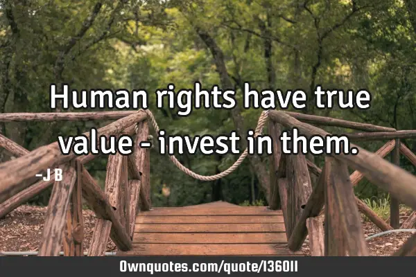 Human rights have true value - invest in