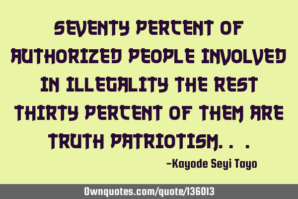 Seventy percent of authorized people involved in illegality the rest thirty percent of them are