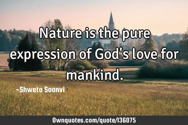 Nature is the pure expression of God