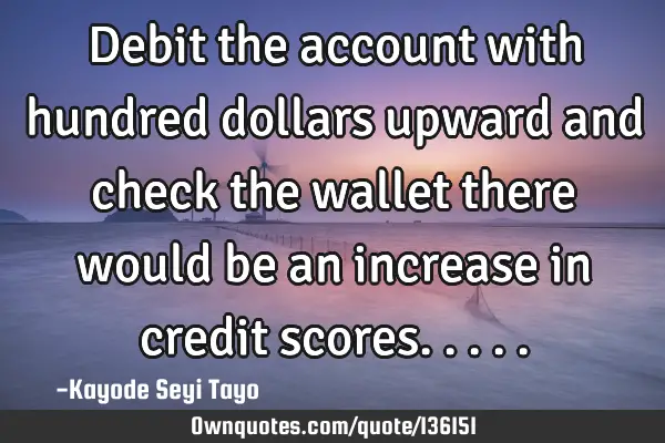 Debit the account with hundred dollars upward and check the wallet there would be an increase in