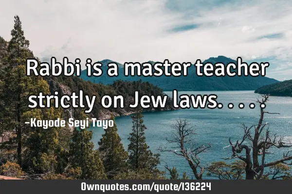 Rabbi is a master teacher strictly on Jew