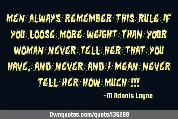 Men always remember this rule if you loose more weight than your woman never tell her that you have,