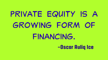 Private equity is a growing form of financing.
