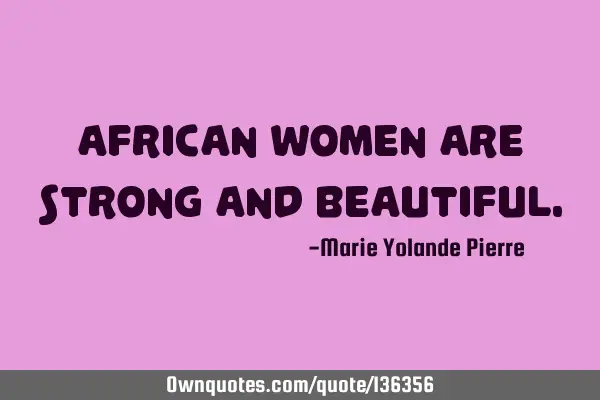 African Women are Strong and B