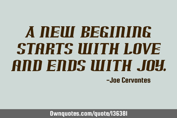 A new begining starts with love and ends with