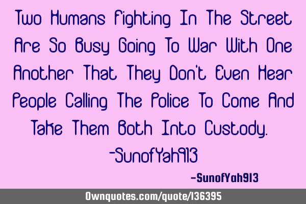 Two Humans Fighting In The Street Are So Busy Going To War With One Another That They Don