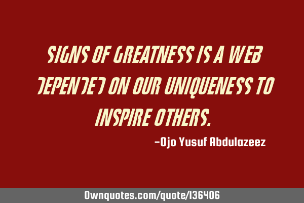 Signs of greatness is a web depended on our uniqueness to inspire