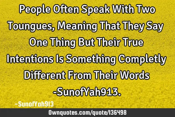 People Often Speak With Two Toungues, Meaning That They Say One Thing But Their True Intentions Is S