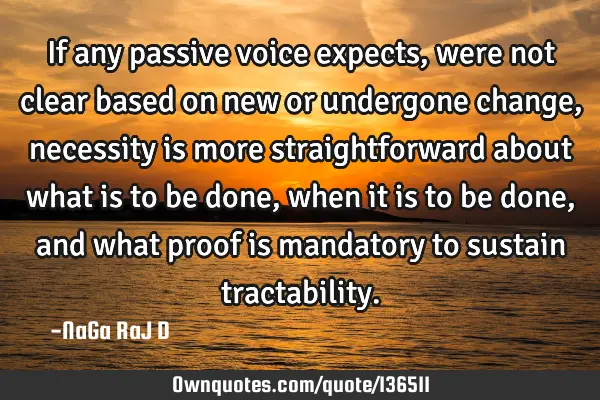 If any passive voice expects, were not clear based on new or undergone change, necessity is more