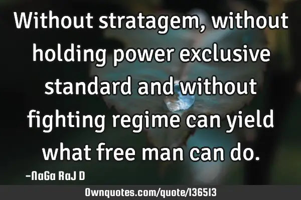 Without stratagem, without holding power exclusive standard and without fighting regime can yield