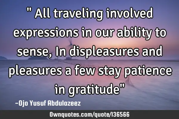 " All traveling involved expressions in our ability to sense, In displeasures and pleasures a few
