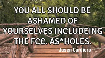 YOU ALL SHOULD BE ASHAMED OF YOURSELVES INCLUDEING THE FCC. AS*HOLES.