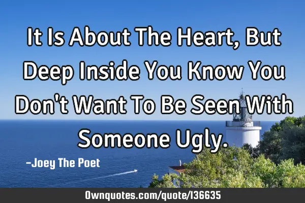 It Is About The Heart, But Deep Inside You Know You Don