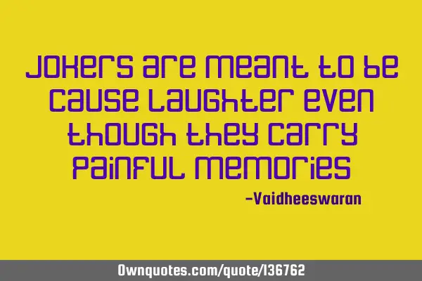 Jokers are meant to be cause laughter even though they carry painful memories