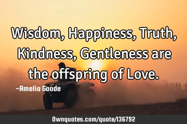 Wisdom, Happiness, Truth, Kindness, Gentleness are the offspring of L