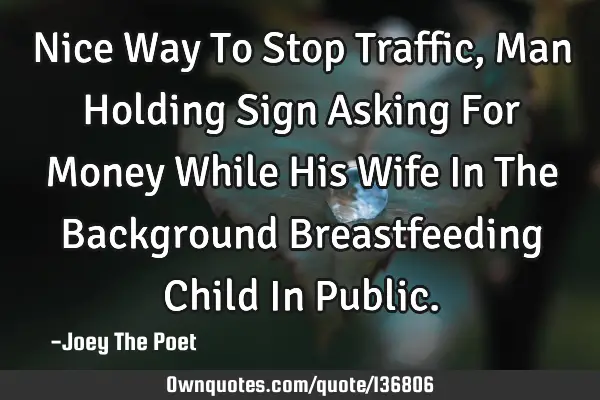 Nice Way To Stop Traffic, Man Holding Sign Asking For Money While His Wife In The Background B