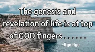 The genesis and revelation of life is at top of GOD fingers ......