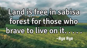 Land is free in sabisa forest for those who brave to live on it.....