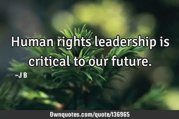 Human rights leadership is critical to our