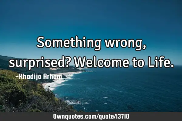 Something wrong, surprised? Welcome to L
