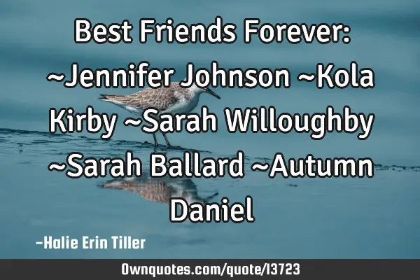 Best Friends Forever: ~Jennifer Johnson ~Kola Kirby ~Sarah Willoughby ~Sarah Ballard ~Autumn D