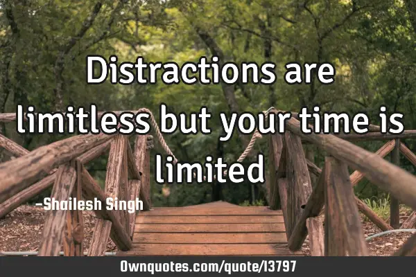 Distractions are limitless but your time is