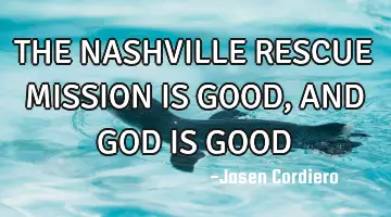 THE NASHVILLE RESCUE MISSION IS GOOD, AND GOD IS GOOD