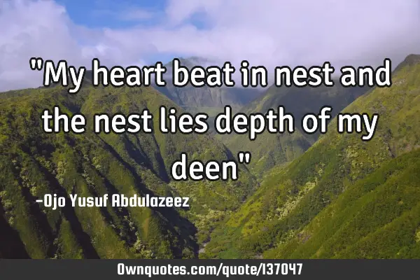 "My heart beat in nest and the nest lies depth of my deen"