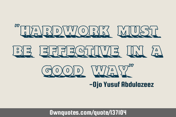"Hardwork must be effective in a good way"