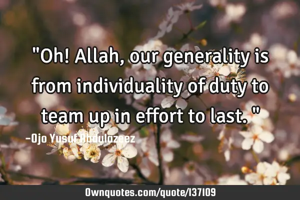 "Oh! Allah, our generality is from individuality of duty to team up in effort to last."