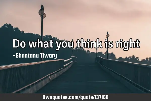 Do what you think is
