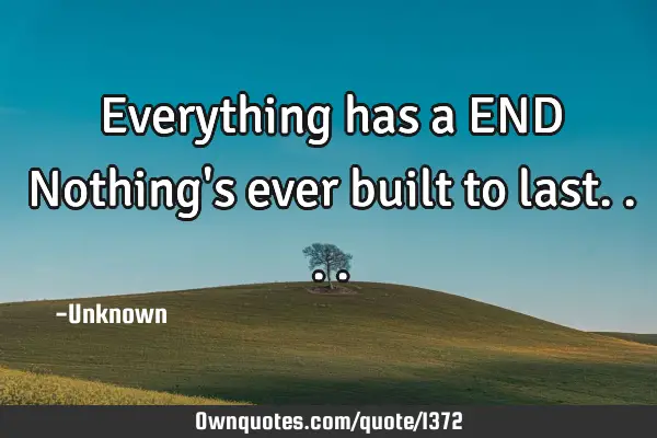 Everything has a END Nothing