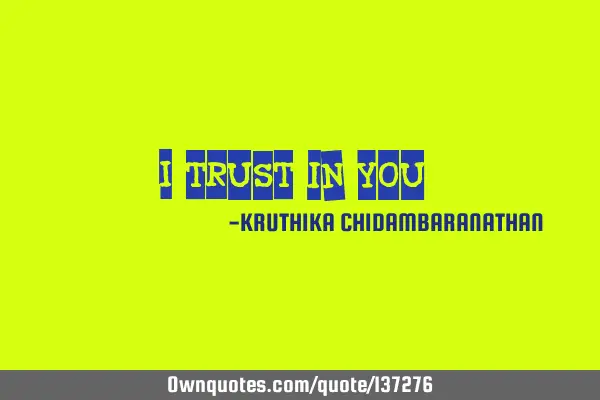 I trust in you :)